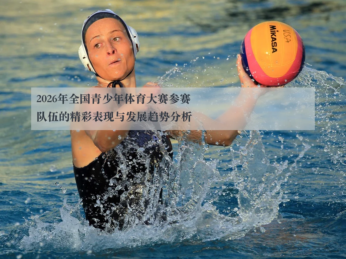 2026年全国青少年体育大赛参赛队伍的精彩表现与发展趋势分析